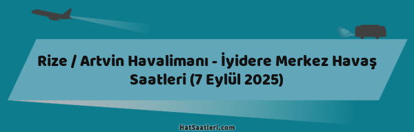 Rize / Artvin Havalimanı - İyidere Merkez Havaş Saatleri (7 Eylül 2025)